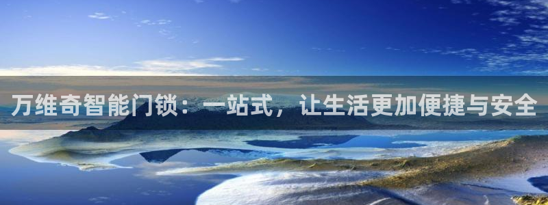 富联娱乐戚少风：万维奇智能门锁：一站式，让生活更加便捷与安全