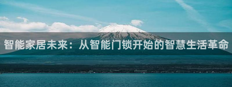 富联娱乐六七五一38：智能家居未来：从智能门锁开始的智慧生活
