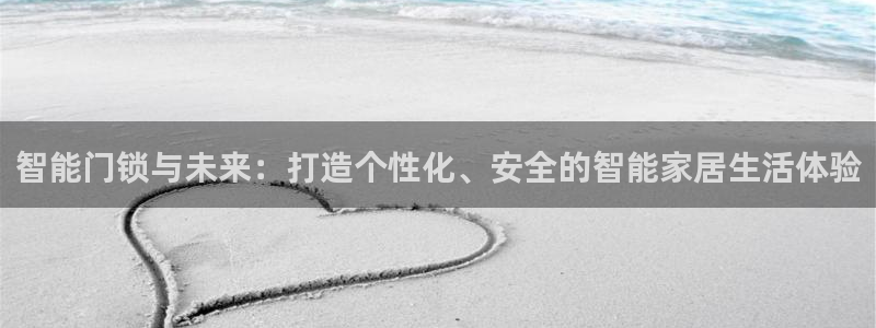 台湾富联娱乐官网：智能门锁与未来：打造个性化、安全的智能家居
