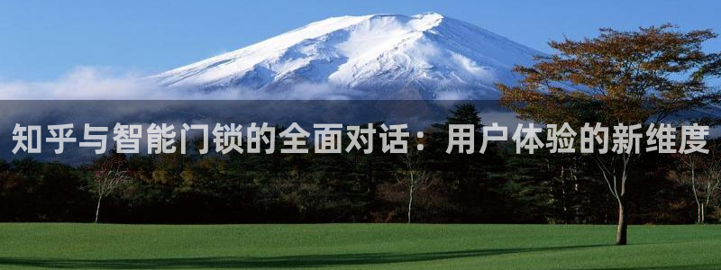 富联娱乐 肁企鹅779O3：知乎与智能门锁的全面对话：用户体