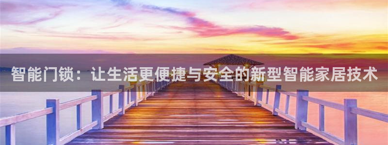 富联娱乐招商右判官333OO：智能门锁：让生活更便捷与安全的