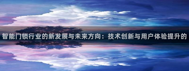 富联2娱乐首页官网网址：智能门锁行业的新发展与未来方向：技术