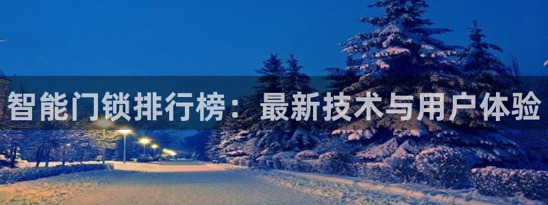 嘉峪关富联娱乐平台电话：智能门锁排行榜：最新技术与用户体验