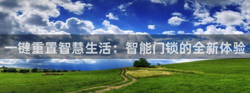 富联娱乐招商主管是谁呀：一键重置智慧生活：智能门锁的全新体验
