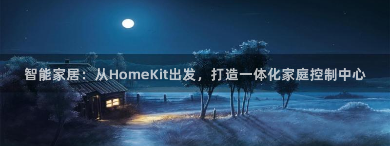 富联娱乐登录链接在哪：智能家居：从HomeKit出发，打造一