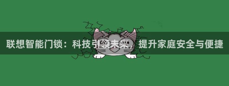 富联娱乐app更新版本：联想智能门锁：科技引领未来，提升家庭