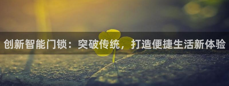 富联娱乐各究7276O：创新智能门锁：突破传统，打造便捷生活