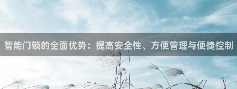 富联娱乐贴吧官网首页：智能门锁的全面优势：提高安全性、方便管