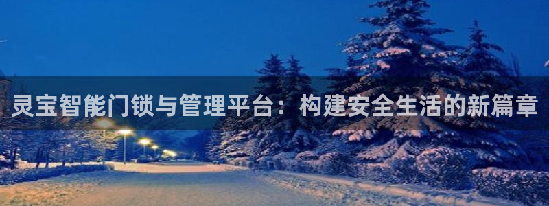 富联娱乐在线注册链接是什么：灵宝智能门锁与管理平台：构建安全