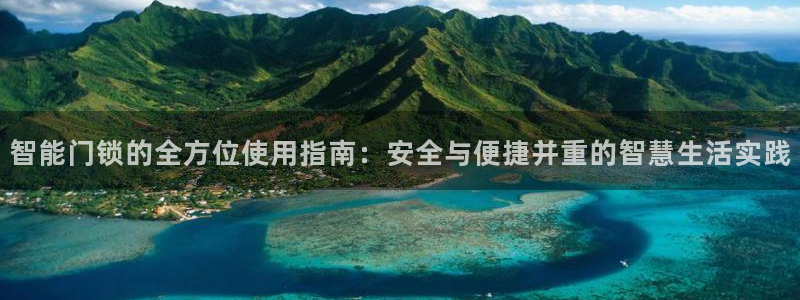 富联2娱乐贴吧官网下载：智能门锁的全方位使用指南：安全与便捷