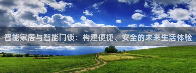 富联娱乐在线官网下载：智能家居与智能门锁：构建便捷、安全的未