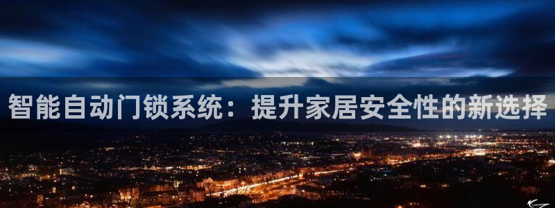 富联娱乐市究7276O：智能自动门锁系统：提升家居安全性的新
