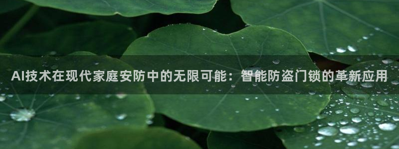 富联娱乐贴吧官网：AI技术在现代家庭安防中的无限可能：智能防