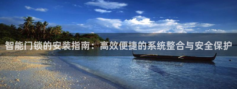 富联娱乐官方网站首页：智能门锁的安装指南：高效便捷的系统整合