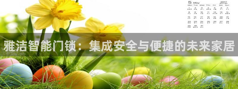 富联娱乐统究7276O：雅洁智能门锁：集成安全与便捷的未来家