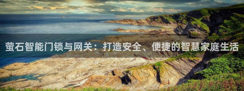 富联娱乐首页在哪找：萤石智能门锁与网关：打造安全、便捷的智慧