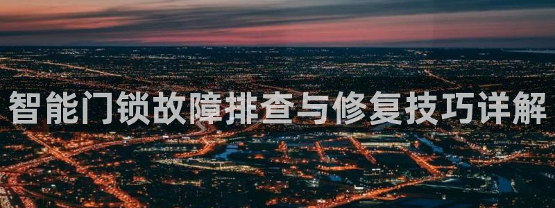 富联娱乐客户端登录不上：智能门锁故障排查与修复技巧详解