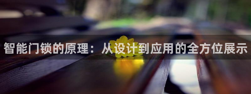 富联娱乐他37997筘：智能门锁的原理：从设计到应用的全方位
