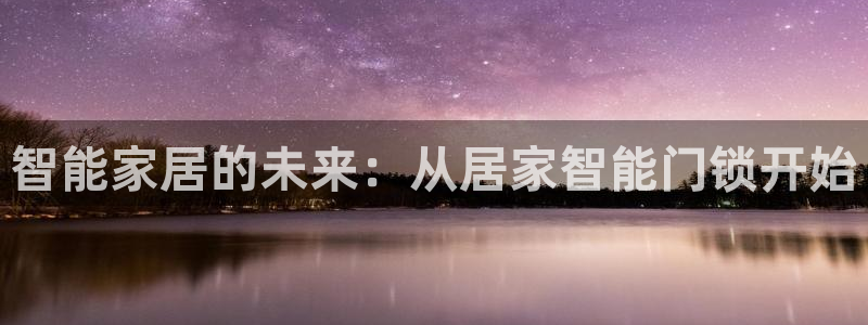 富联娱乐女团是谁的粉丝：智能家居的未来：从居家智能门锁开始