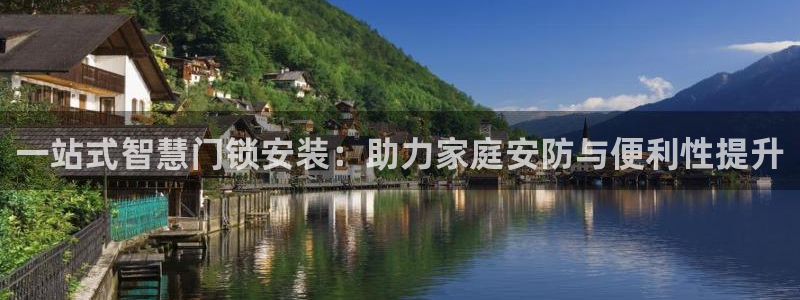 富联娱乐招商脏7O777：一站式智慧门锁安装：助力家庭安防与